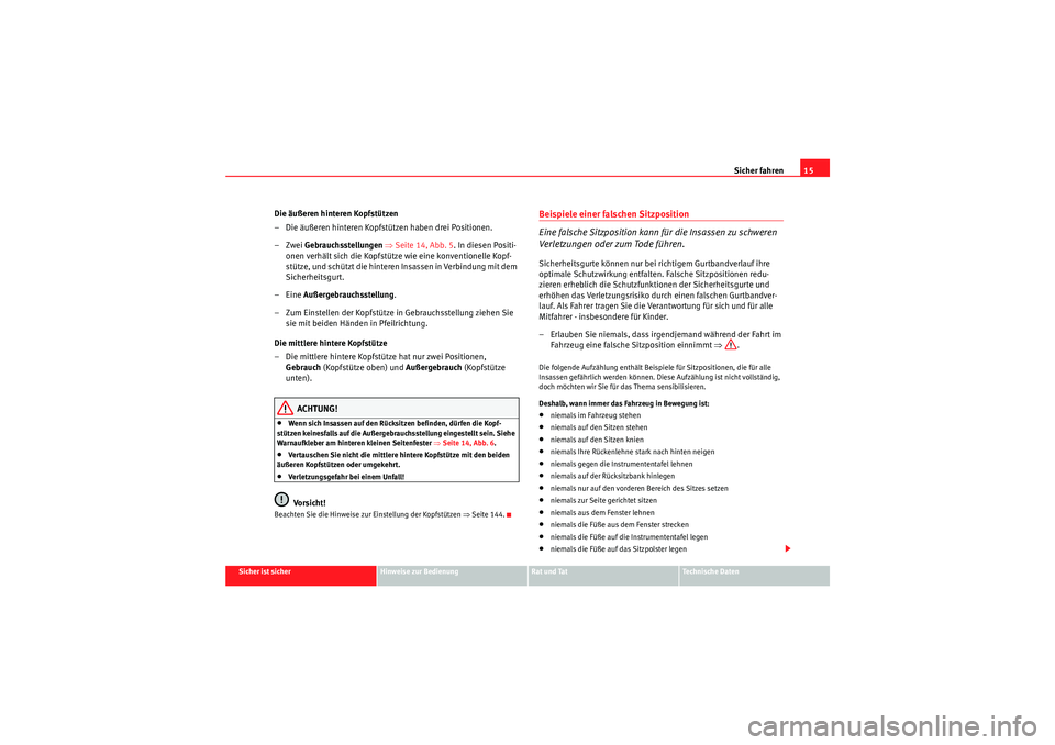 Seat Altea 2011  Betriebsanleitung (in German) Sicher fahren15
Sicher ist sicher
Hinweise zur Bedienung
Rat und Tat
Te c h n i s c h e  D a t e n
Die äußeren hinteren Kopfstützen
– Die äußeren hinteren Kopfstützen haben drei Positionen.
�