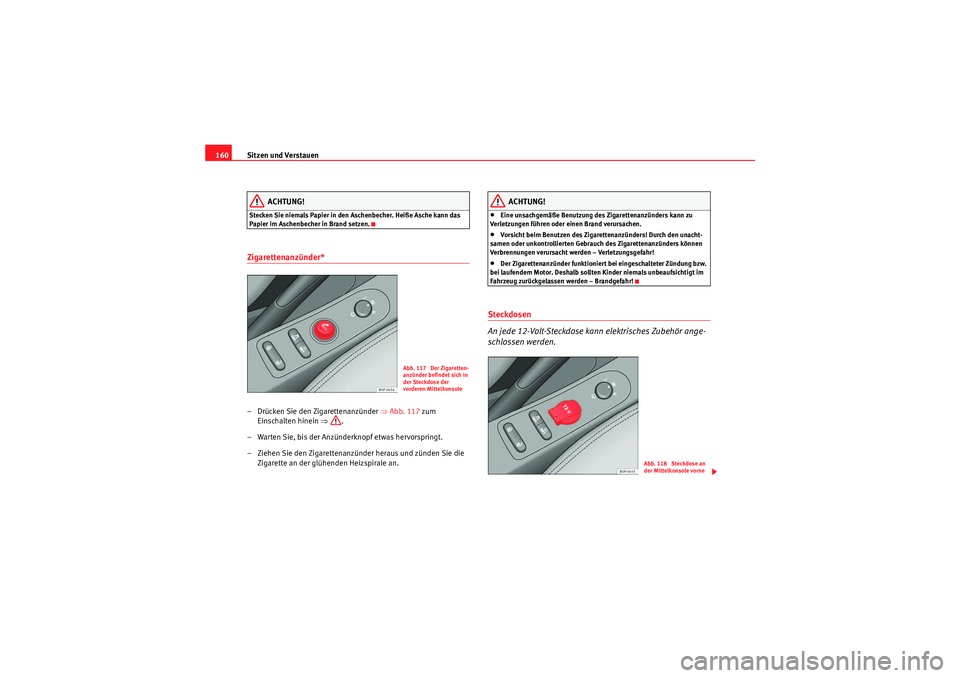 Seat Altea 2011 Betriebsanleitung (in German) Sitzen und Verstauen
160
ACHTUNG!
Stecken Sie niemals Papier in den Aschenbecher. Heiße Asche kann das
Papier im Aschenbecher in Brand setzen.Zigarettenanzünder* – Drücken Sie den Zigarettenanz Seat Altea 2011 Betriebsanleitung (in German) Sitzen und Verstauen
160
ACHTUNG!
Stecken Sie niemals Papier in den Aschenbecher. Heiße Asche kann das
Papier im Aschenbecher in Brand setzen.Zigarettenanzünder* – Drücken Sie den Zigarettenanz