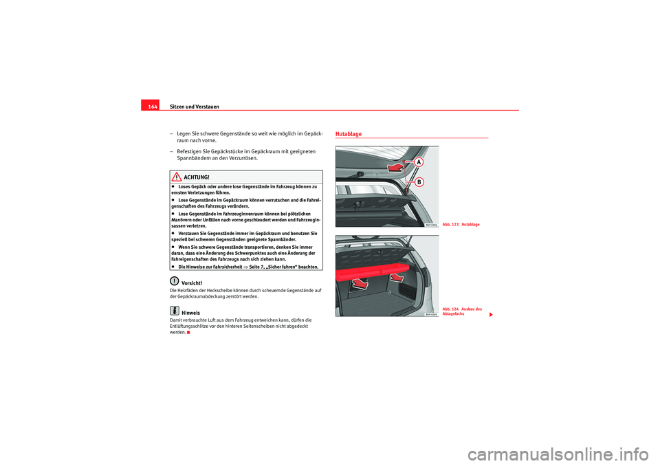 Seat Altea 2011 Betriebsanleitung (in German) Sitzen und Verstauen
164
– Legen Sie schwere Gegenstände so weit wie möglich im Gepäck-raum nach vorne.
– Befestigen Sie Gepäckstücke im Gepäckraum mit geeigneten Spannbändern an den Verz Seat Altea 2011 Betriebsanleitung (in German) Sitzen und Verstauen
164
– Legen Sie schwere Gegenstände so weit wie möglich im Gepäck-raum nach vorne.
– Befestigen Sie Gepäckstücke im Gepäckraum mit geeigneten Spannbändern an den Verz