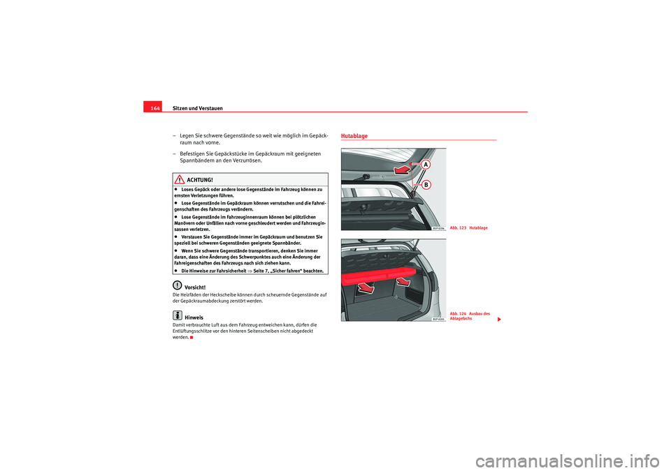 Seat Altea 2011  Betriebsanleitung (in German) Sitzen und Verstauen
164
– Legen Sie schwere Gegenstände so weit wie möglich im Gepäck-raum nach vorne.
– Befestigen Sie Gepäckstücke im Gepäckraum mit geeigneten  Spannbändern an  den Verz