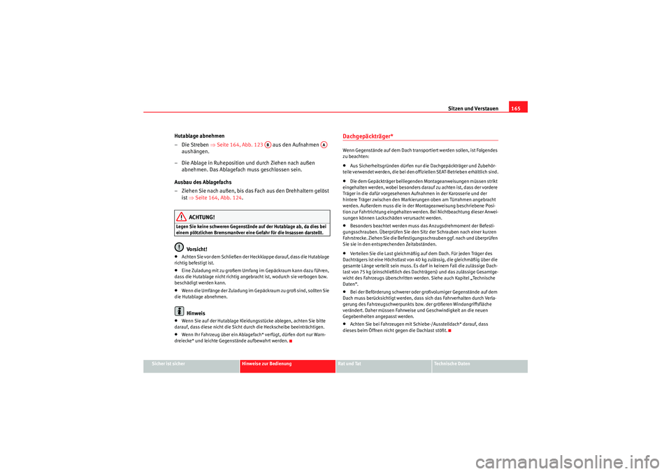 Seat Altea 2011 Betriebsanleitung (in German) Sitzen und Verstauen165
Sicher ist sicher
Hinweise zur Bedienung
Rat und Tat
Te c h n i s c h e D a t e n
Hutablage abnehmen
–Die Streben ⇒Seite 164, Abb. 123 aus den Aufnahmen
aushängen.
Seat Altea 2011 Betriebsanleitung (in German) Sitzen und Verstauen165
Sicher ist sicher
Hinweise zur Bedienung
Rat und Tat
Te c h n i s c h e D a t e n
Hutablage abnehmen
–Die Streben ⇒Seite 164, Abb. 123 aus den Aufnahmen
aushängen.