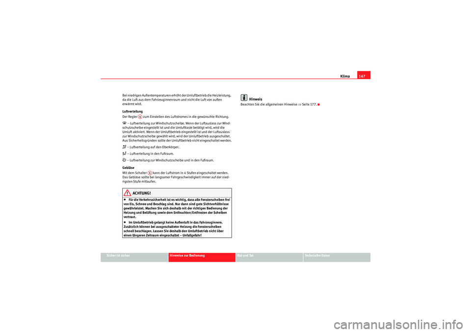 Seat Altea 2011 Betriebsanleitung (in German) Klima167
Sicher ist sicher
Hinweise zur Bedienung
Rat und Tat
Te c h n i s c h e D a t e n
Bei niedrigen Außentemperaturen erhöht der Umluftbetrieb die Heizleistung,
da die Luft aus dem Fahrzeugin Seat Altea 2011 Betriebsanleitung (in German) Klima167
Sicher ist sicher
Hinweise zur Bedienung
Rat und Tat
Te c h n i s c h e D a t e n
Bei niedrigen Außentemperaturen erhöht der Umluftbetrieb die Heizleistung,
da die Luft aus dem Fahrzeugin