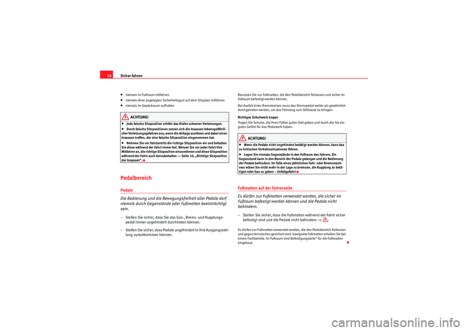 Seat Altea 2011 Betriebsanleitung (in German) Sicher fahren
16•niemals im Fußraum mitfahren•niemals ohne angelegten Sicherheitsgurt auf dem Sitzplatz mitfahren•niemals im Gepäckraum aufhaltenACHTUNG!
•Jede falsche Sitzposition erhöht d Seat Altea 2011 Betriebsanleitung (in German) Sicher fahren
16•niemals im Fußraum mitfahren•niemals ohne angelegten Sicherheitsgurt auf dem Sitzplatz mitfahren•niemals im Gepäckraum aufhaltenACHTUNG!
•Jede falsche Sitzposition erhöht d