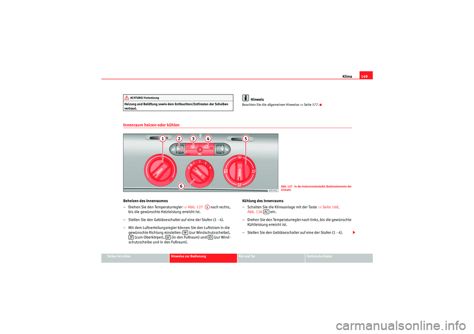 Seat Altea 2011 Betriebsanleitung (in German) Klima169
Sicher ist sicher
Hinweise zur Bedienung
Rat und Tat
Te c h n i s c h e D a t e n
Heizung und Belüftung sowie dem Entfeuchten/Entfrosten der Scheiben
vertraut.
Hinweis
Beachten Sie die all Seat Altea 2011 Betriebsanleitung (in German) Klima169
Sicher ist sicher
Hinweise zur Bedienung
Rat und Tat
Te c h n i s c h e D a t e n
Heizung und Belüftung sowie dem Entfeuchten/Entfrosten der Scheiben
vertraut.
Hinweis
Beachten Sie die all