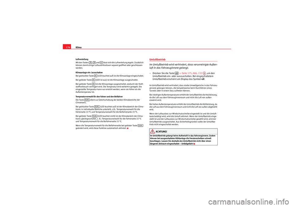 Seat Altea 2011 Betriebsanleitung (in German) Klima
176Luftverteilung
Mit den Tasten , und lässt sich die Luftverteilung regeln. Zusätzlich
können damit einige Luftaustrittsdüsen separat geöffnet oder geschlossen
werden.
Klimaanlage e Seat Altea 2011 Betriebsanleitung (in German) Klima
176Luftverteilung
Mit den Tasten , und lässt sich die Luftverteilung regeln. Zusätzlich
können damit einige Luftaustrittsdüsen separat geöffnet oder geschlossen
werden.
Klimaanlage e