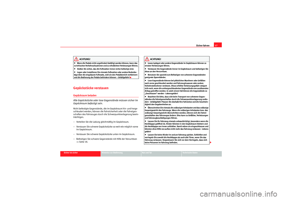 Seat Altea 2011  Betriebsanleitung (in German) Sicher fahren17
Sicher ist sicher
Hinweise zur Bedienung
Rat und Tat
Te c h n i s c h e  D a t e n
ACHTUNG!
•Wenn die Pedale nicht ungehindert betätigt werden können, kann das 
zu kritischen Verke
