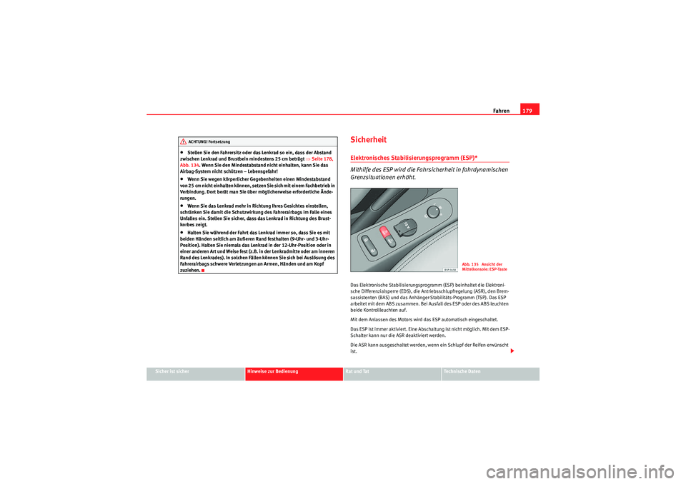 Seat Altea 2011  Betriebsanleitung (in German) Fahren179
Sicher ist sicher
Hinweise zur Bedienung
Rat und Tat
Te c h n i s c h e  D a t e n
•Stellen Sie den Fahrersitz oder das Lenkrad so ein, dass der Abstand 
zwischen Lenkrad und Brustbein min