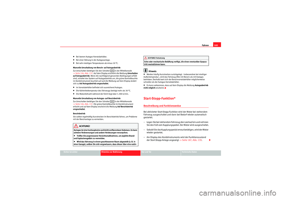 Seat Altea 2011  Betriebsanleitung (in German) Fahren185
Sicher ist sicher
Hinweise zur Bedienung
Rat und Tat
Te c h n i s c h e  D a t e n
•Bei leerem Autogas-Vorratsbehälter.•Bei einer Störung in der Autogasanlage.•Bei sehr niedrigen Tem