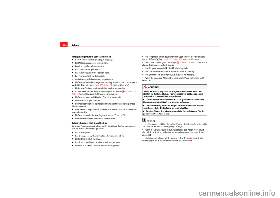 Seat Altea 2011  Betriebsanleitung (in German) Fahren
186Voraussetzungen für den Start-Stopp-Betrieb•Der Fahrer hat den Sicherheitsgurt angelegt.•Die Motorraumklappe ist geschlossen.•Der Motor hat Betriebstemperatur.•Das Lenkrad steht ger