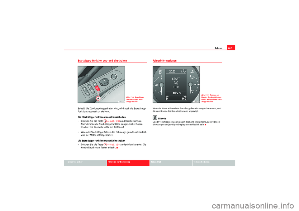 Seat Altea 2011  Betriebsanleitung (in German) Fahren187
Sicher ist sicher
Hinweise zur Bedienung
Rat und Tat
Te c h n i s c h e  D a t e n
Start-Stopp-Funktion aus- und einschaltenSobald die Zündung eingeschaltet wird, wird auch die Start-Stopp-