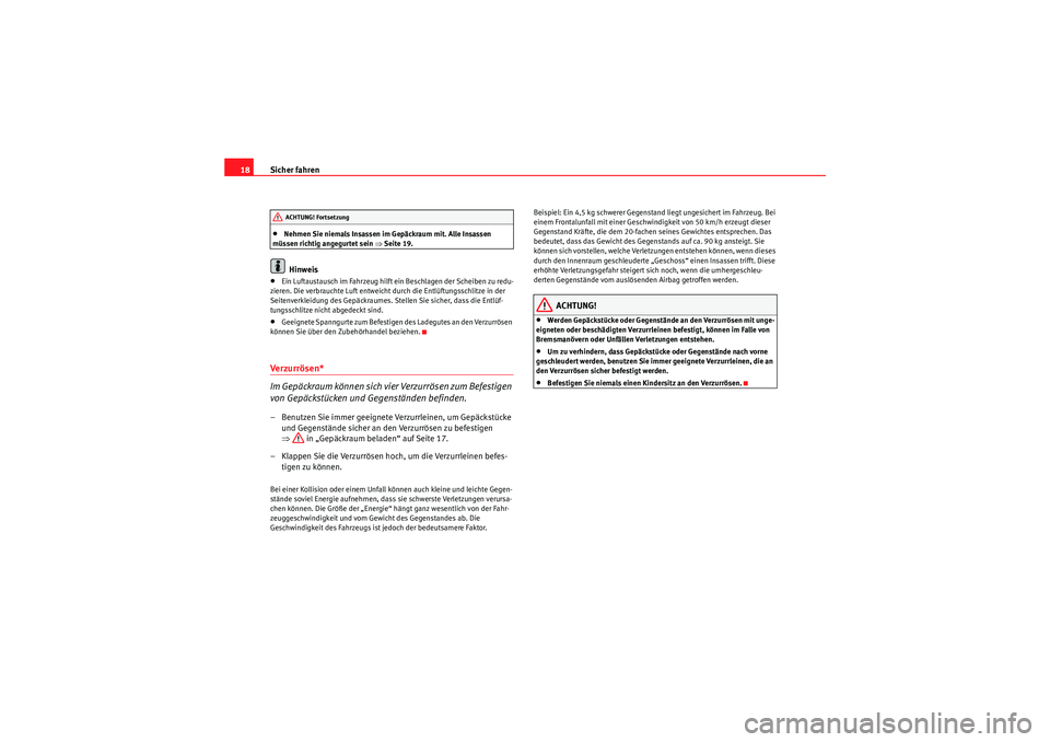 Seat Altea 2011  Betriebsanleitung (in German) Sicher fahren
18•Nehmen Sie niemals Insassen im Gepäckraum mit. Alle Insassen 
müssen richtig angegurtet sein  ⇒Seite 19.Hinweis
•Ein Luftaustausch im Fahrzeug hilft ein Beschlagen der Scheibe