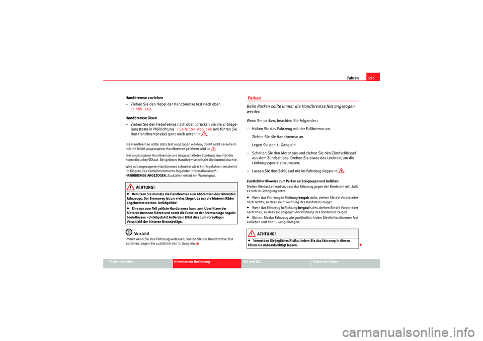 Seat Altea 2011 Betriebsanleitung (in German) Fahren195
Sicher ist sicher
Hinweise zur Bedienung
Rat und Tat
Te c h n i s c h e D a t e n
Handbremse anziehen
– Ziehen Sie den Hebel der Handbremse fest nach oben
⇒Abb. 148 .
Handbremse lösen Seat Altea 2011 Betriebsanleitung (in German) Fahren195
Sicher ist sicher
Hinweise zur Bedienung
Rat und Tat
Te c h n i s c h e D a t e n
Handbremse anziehen
– Ziehen Sie den Hebel der Handbremse fest nach oben
⇒Abb. 148 .
Handbremse lösen