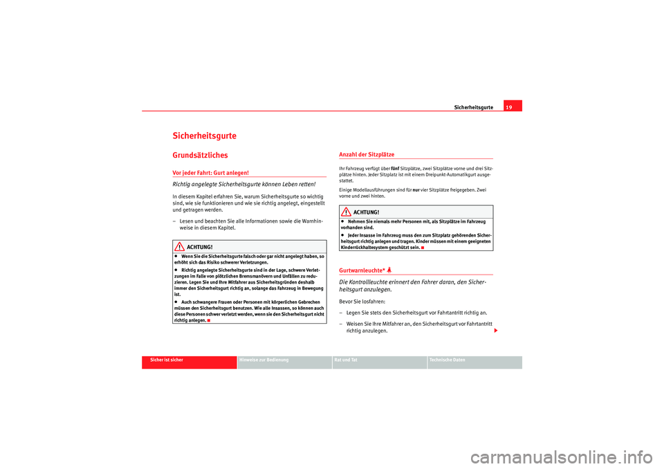 Seat Altea 2011  Betriebsanleitung (in German) Sicherheitsgurte19
Sicher ist sicher
Hinweise zur Bedienung
Rat und Tat
Te c h n i s c h e  D a t e n
SicherheitsgurteGrundsätzlichesVor jeder Fahr t: Gur t anlegen!
Richtig angelegte Sicherheitsgurt