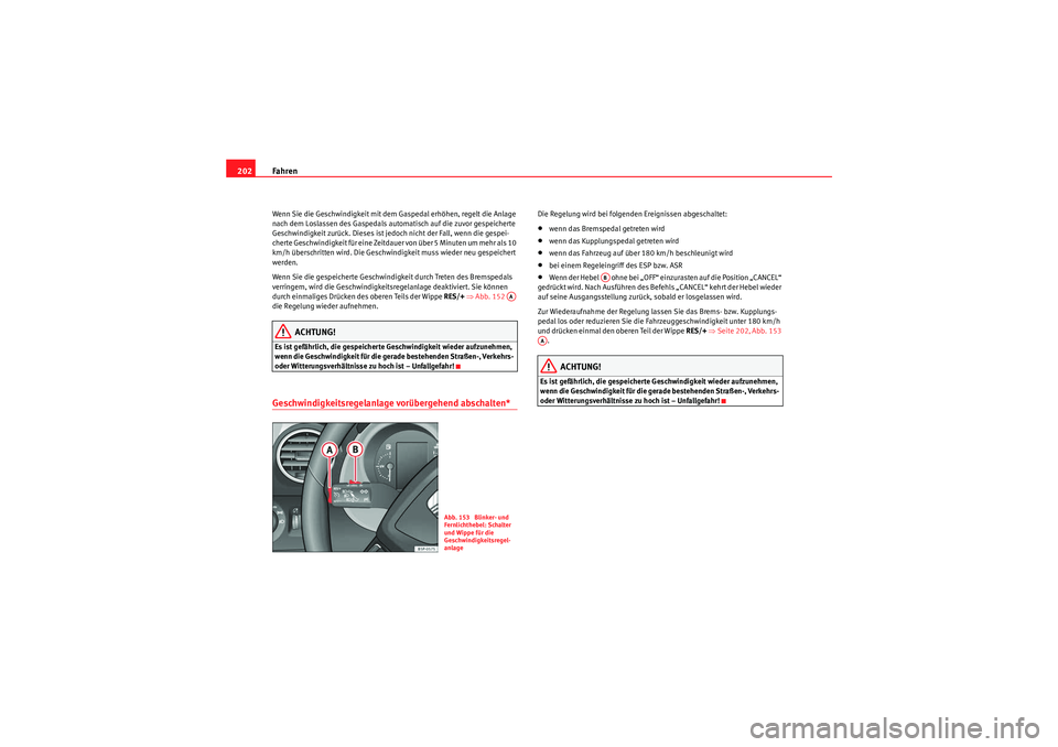 Seat Altea 2011 Betriebsanleitung (in German) Fahren
202Wenn Sie die Geschwindigkeit mit dem Gaspedal erhöhen, regelt die Anlage
nach dem Loslassen des Gaspedals automatisch auf die zuvor gespeicherte
Geschwindigkeit zurück. Dieses ist jedoch Seat Altea 2011 Betriebsanleitung (in German) Fahren
202Wenn Sie die Geschwindigkeit mit dem Gaspedal erhöhen, regelt die Anlage
nach dem Loslassen des Gaspedals automatisch auf die zuvor gespeicherte
Geschwindigkeit zurück. Dieses ist jedoch
