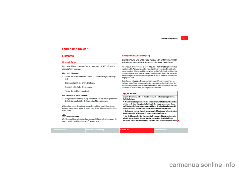Seat Altea 2011 Betriebsanleitung (in German) Fahren und Umwelt213
Sicher ist sicher
Hinweise zur Bedienung
Rat und Tat
Te c h n i s c h e D a t e n
Fahren und UmweltEinfahrenMotor einfahren
Der neue Motor muss während der ersten 1.500 Kilomete Seat Altea 2011 Betriebsanleitung (in German) Fahren und Umwelt213
Sicher ist sicher
Hinweise zur Bedienung
Rat und Tat
Te c h n i s c h e D a t e n
Fahren und UmweltEinfahrenMotor einfahren
Der neue Motor muss während der ersten 1.500 Kilomete