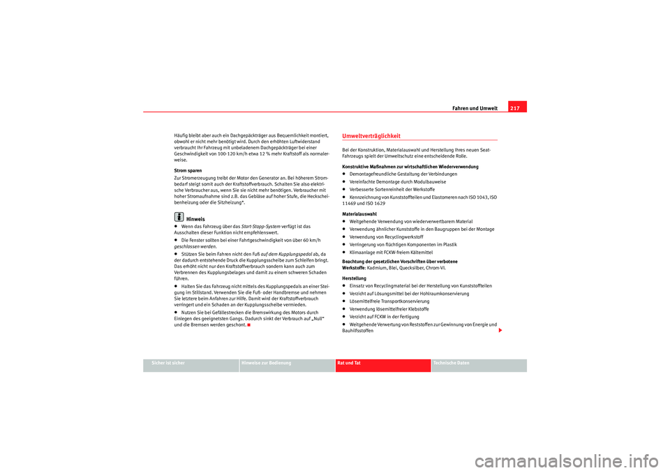 Seat Altea 2011  Betriebsanleitung (in German) Fahren und Umwelt217
Sicher ist sicher
Hinweise zur Bedienung
Rat und Tat
Te c h n i s c h e  D a t e n
Häufig bleibt aber auch ein Dachgepäckträger aus Bequemlichkeit montiert, 
obwohl er nicht me