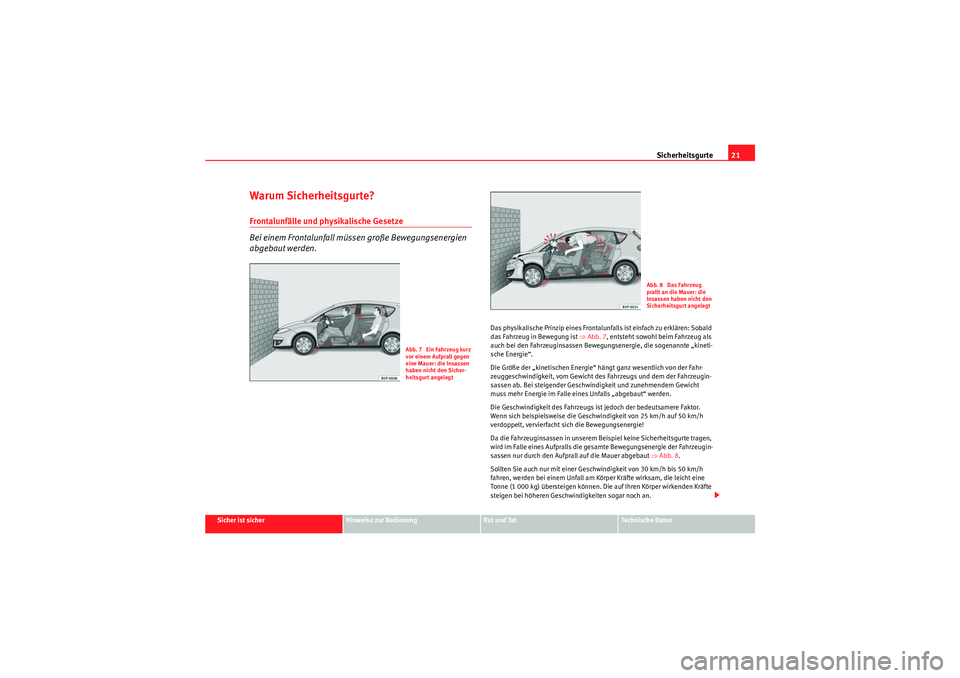 Seat Altea 2011  Betriebsanleitung (in German) Sicherheitsgurte21
Sicher ist sicher
Hinweise zur Bedienung
Rat und Tat
Te c h n i s c h e  D a t e n
Warum Sicherheitsgurte?Frontalunfälle und physikalische Gesetze
Bei einem Frontalunfall müssen g