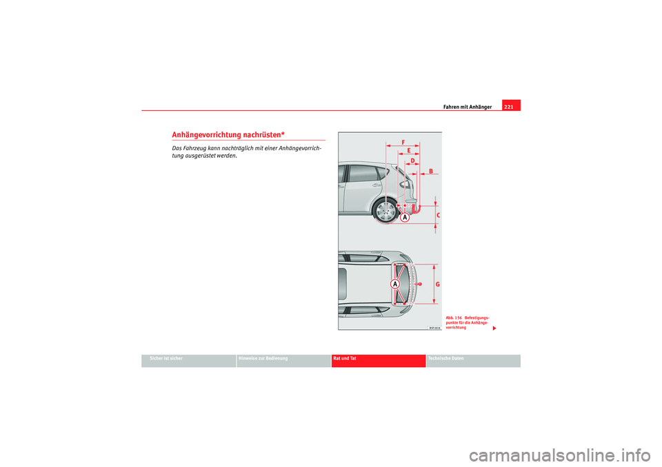 Seat Altea 2011 Betriebsanleitung (in German) Fahren mit Anhänger221
Sicher ist sicher
Hinweise zur Bedienung
Rat und Tat
Te c h n i s c h e D a t e n
Anhängevorrichtung nachrüsten*Das Fahrzeug kann nachträglich mit einer Anhängevorrich-
tu Seat Altea 2011 Betriebsanleitung (in German) Fahren mit Anhänger221
Sicher ist sicher
Hinweise zur Bedienung
Rat und Tat
Te c h n i s c h e D a t e n
Anhängevorrichtung nachrüsten*Das Fahrzeug kann nachträglich mit einer Anhängevorrich-
tu