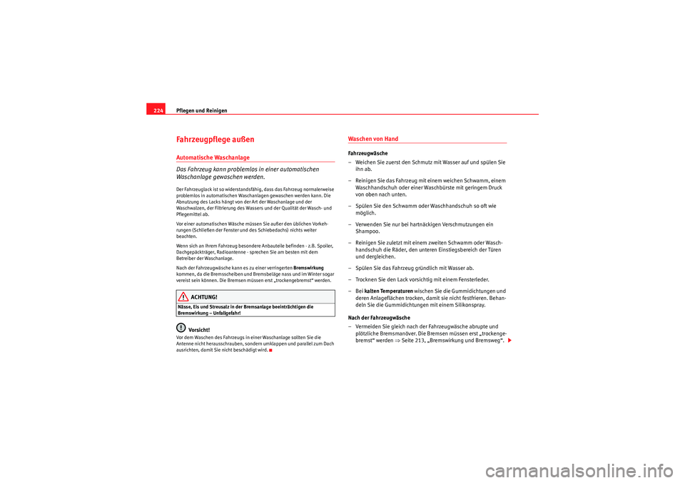 Seat Altea 2011  Betriebsanleitung (in German) Pflegen und Reinigen
224Fahrzeugpflege außenAutomatische Waschanlage 
Das Fahrzeug kann problemlos in einer automatischen 
Waschanlage gewaschen werden.Der Fahrzeuglack ist so widerstandsfähig, dass