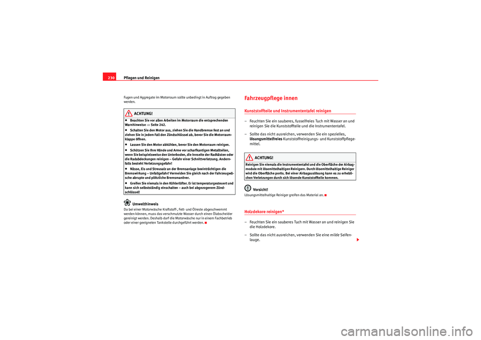 Seat Altea 2011  Betriebsanleitung (in German) Pflegen und Reinigen
230Fugen und Aggregate im Motorraum sollte unbedingt in Auftrag gegeben 
werden.
ACHTUNG!
•Beachten Sie vor allen Arbeiten im Motorraum die entsprechenden 
Warnhinweise  ⇒Seit