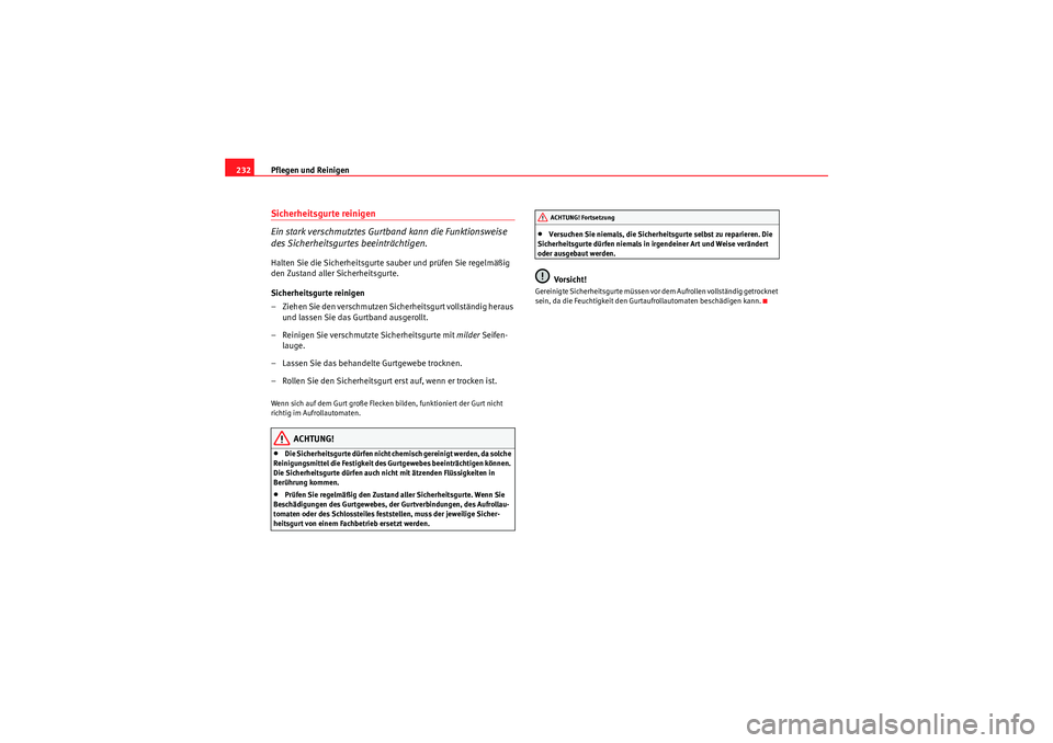 Seat Altea 2011  Betriebsanleitung (in German) Pflegen und Reinigen
232Sicherheitsgurte reinigen
Ein stark verschmutztes Gurtband kann die Funktionsweise 
des Sicherheitsgurtes beeinträchtigen.Halten Sie die Sicherheitsgurte sauber und prüfen Si