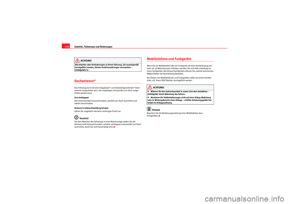 Seat Altea 2011  Betriebsanleitung (in German) Zubehör, Teileersatz und Änderungen
234
ACHTUNG!
Alle Arbeiten oder Veränderungen an Ihrem Fahrzeug, die unsachgemäß 
durchgeführt werden, können Funktionsstörungen verursachen – 
Unfallgefa
