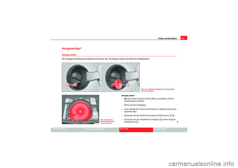 Seat Altea 2011  Betriebsanleitung (in German) Prüfen und Nachfüllen237
Sicher ist sicher
Hinweise zur Bedienung
Rat und Tat
Te c h n i s c h e  D a t e n
Autogasanlage*Autogas tanken
Der Autogas-Einfüllstutzen befindet sich hinter  der Tankkla