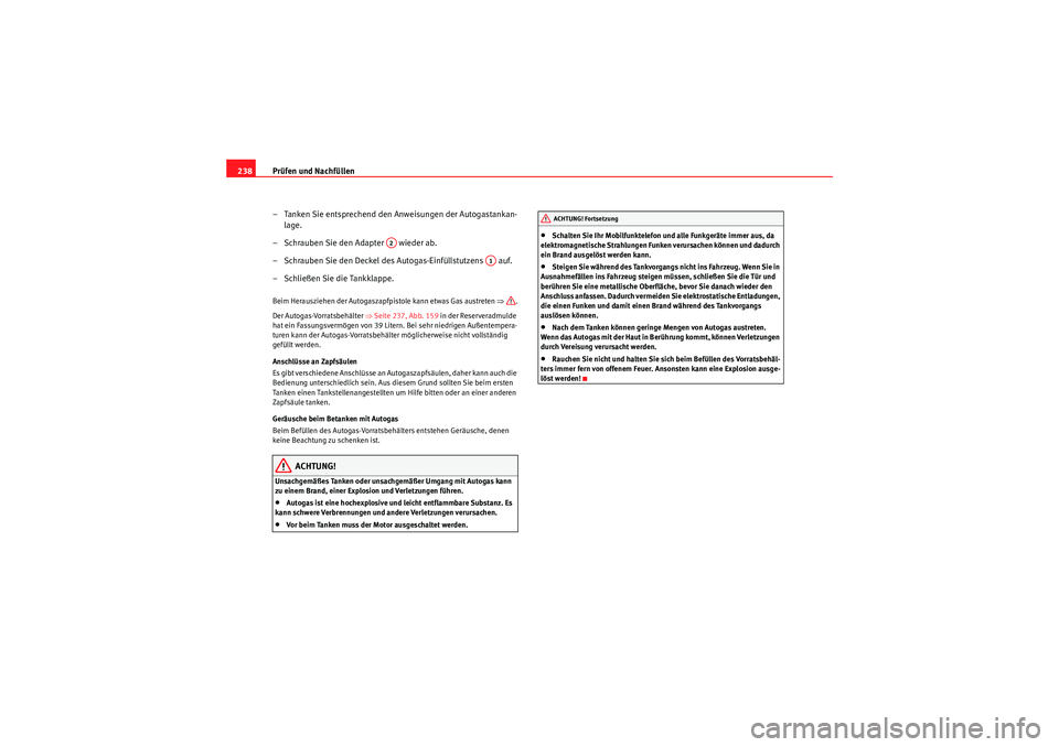 Seat Altea 2011  Betriebsanleitung (in German) Prüfen und Nachfüllen
238
– Tanken Sie entsprechend den Anweisungen der Autogastankan-lage.
– Schrauben Sie den Adapter   wieder ab.
– Schrauben Sie den Deckel des  Autogas-Einfüllstutzens  a