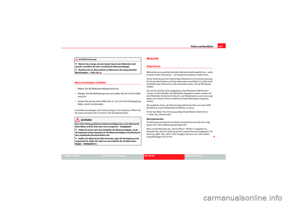 Seat Altea 2011 Betriebsanleitung (in German) Prüfen und Nachfüllen245
Sicher ist sicher
Hinweise zur Bedienung
Rat und Tat
Te c h n i s c h e D a t e n
•Warten Sie so lange, bis kein Dampf, Rauch oder Kühlmittel mehr
austritt, und öffnen Seat Altea 2011 Betriebsanleitung (in German) Prüfen und Nachfüllen245
Sicher ist sicher
Hinweise zur Bedienung
Rat und Tat
Te c h n i s c h e D a t e n
•Warten Sie so lange, bis kein Dampf, Rauch oder Kühlmittel mehr
austritt, und öffnen