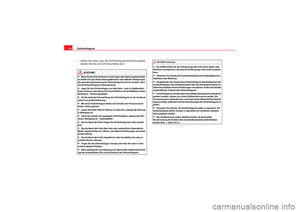 Seat Altea 2011  Betriebsanleitung (in German) Sicherheitsgurte
24
– Stellen Sie sicher, dass die Sicherheitsgurte jederzeit angelegt werden können und nicht beschädigt sind.
ACHTUNG!
•Wenn Sie die Sicherheitsgurte nicht tragen oder falsch a