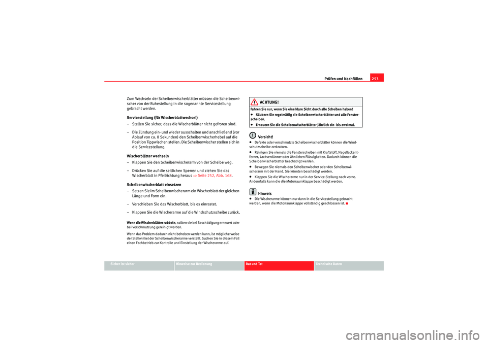 Seat Altea 2011 Betriebsanleitung (in German) Prüfen und Nachfüllen253
Sicher ist sicher
Hinweise zur Bedienung
Rat und Tat
Te c h n i s c h e D a t e n
Zum Wechseln der Scheibenwischerblätter müssen die Scheibenwi-
scher von der Ruhestellun Seat Altea 2011 Betriebsanleitung (in German) Prüfen und Nachfüllen253
Sicher ist sicher
Hinweise zur Bedienung
Rat und Tat
Te c h n i s c h e D a t e n
Zum Wechseln der Scheibenwischerblätter müssen die Scheibenwi-
scher von der Ruhestellun
