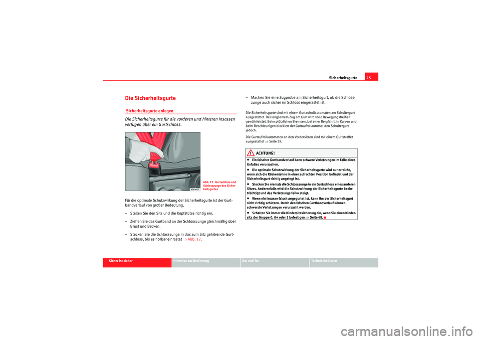 Seat Altea 2011  Betriebsanleitung (in German) Sicherheitsgurte25
Sicher ist sicher
Hinweise zur Bedienung
Rat und Tat
Te c h n i s c h e  D a t e n
Die Sicherheitsgurte Sicherheitsgurte anlegen
Die Sicherheitsgurte für die vorderen und hinteren 