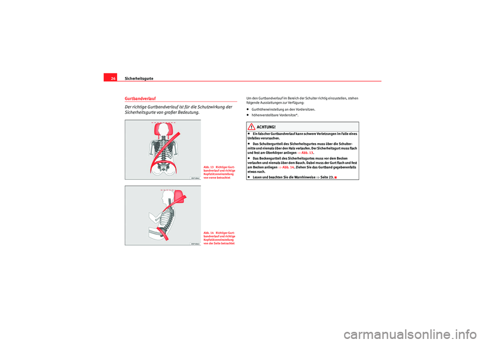 Seat Altea 2011 Betriebsanleitung (in German) Sicherheitsgurte
26Gurtbandverlauf
Der richtige Gurtbandverlauf ist für die Schutzwirkung der
Sicherheitsgurte von großer Bedeutung.
Um den Gurtbandverlauf im Bereich der Schulter richtig einzustel Seat Altea 2011 Betriebsanleitung (in German) Sicherheitsgurte
26Gurtbandverlauf
Der richtige Gurtbandverlauf ist für die Schutzwirkung der
Sicherheitsgurte von großer Bedeutung.
Um den Gurtbandverlauf im Bereich der Schulter richtig einzustel