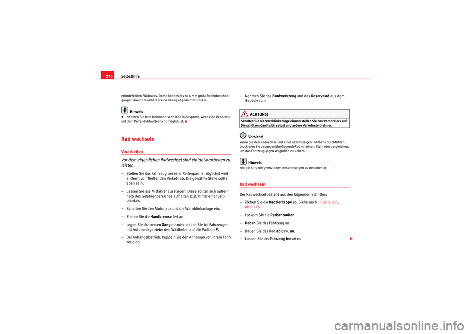 Seat Altea 2011 Betriebsanleitung (in German) Selbsthilfe
270erforderlichen Fülldrucks. Damit können bis zu 4 mm große Reifenbeschädi-
gungen durch Fremdkörper zuverlässig abgedichtet werden.
Hinweis
•Nehmen Sie bitte fachmännische Hilfe Seat Altea 2011 Betriebsanleitung (in German) Selbsthilfe
270erforderlichen Fülldrucks. Damit können bis zu 4 mm große Reifenbeschädi-
gungen durch Fremdkörper zuverlässig abgedichtet werden.
Hinweis
•Nehmen Sie bitte fachmännische Hilfe