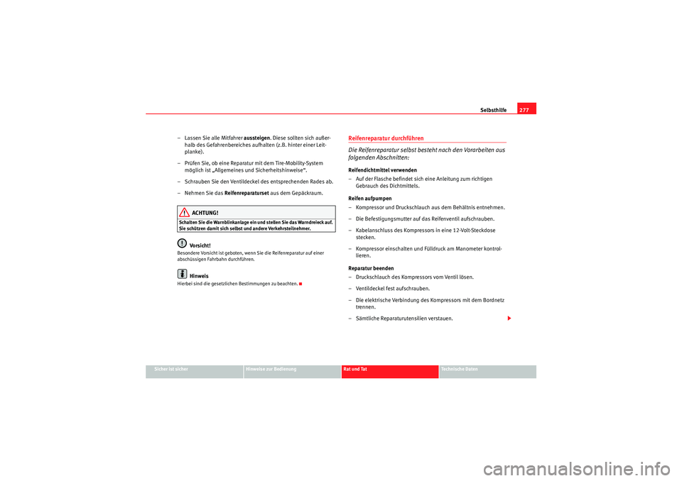Seat Altea 2011 Betriebsanleitung (in German) Selbsthilfe277
Sicher ist sicher
Hinweise zur Bedienung
Rat und Tat
Te c h n i s c h e D a t e n
– Lassen Sie alle Mitfahrer aussteigen. Diese sollten sich außer-
halb des Gefahrenbereiches aufha Seat Altea 2011 Betriebsanleitung (in German) Selbsthilfe277
Sicher ist sicher
Hinweise zur Bedienung
Rat und Tat
Te c h n i s c h e D a t e n
– Lassen Sie alle Mitfahrer aussteigen. Diese sollten sich außer-
halb des Gefahrenbereiches aufha