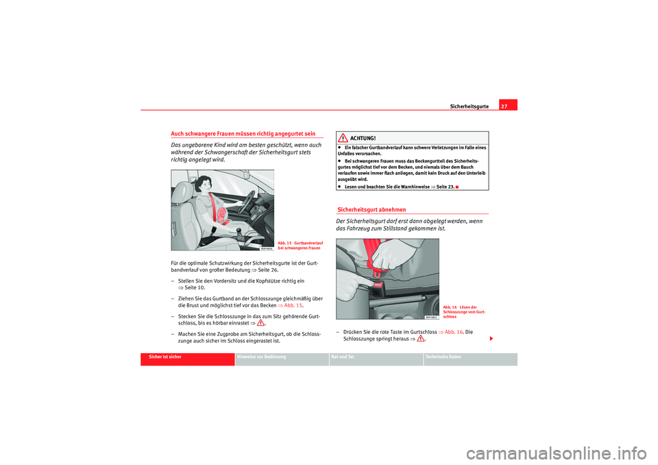 Seat Altea 2011  Betriebsanleitung (in German) Sicherheitsgurte27
Sicher ist sicher
Hinweise zur Bedienung
Rat und Tat
Te c h n i s c h e  D a t e n
Auch schwangere Frauen müssen richtig angegurtet sein
Das ungeborene Kind wird am besten geschüt