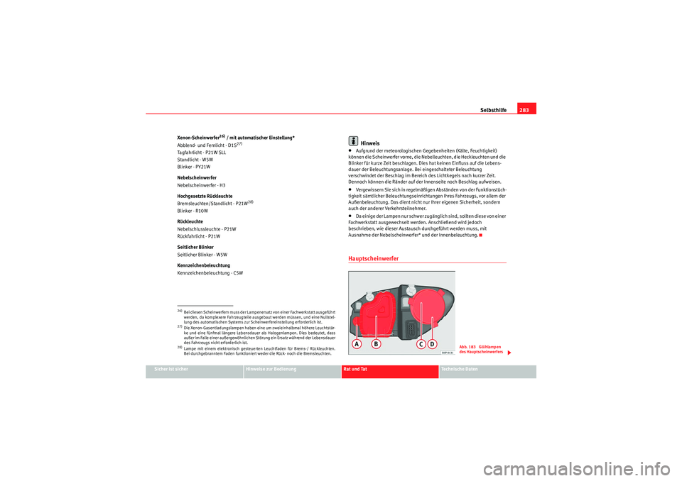 Seat Altea 2011 Betriebsanleitung (in German) Selbsthilfe283
Sicher ist sicher
Hinweise zur Bedienung
Rat und Tat
Te c h n i s c h e D a t e n
Xenon-Scheinwerfer
26) / mit automatischer Einstellung*
Abblend- und Fernlicht - D1S
27)
Tagfahrlicht Seat Altea 2011 Betriebsanleitung (in German) Selbsthilfe283
Sicher ist sicher
Hinweise zur Bedienung
Rat und Tat
Te c h n i s c h e D a t e n
Xenon-Scheinwerfer
26) / mit automatischer Einstellung*
Abblend- und Fernlicht - D1S
27)
Tagfahrlicht
