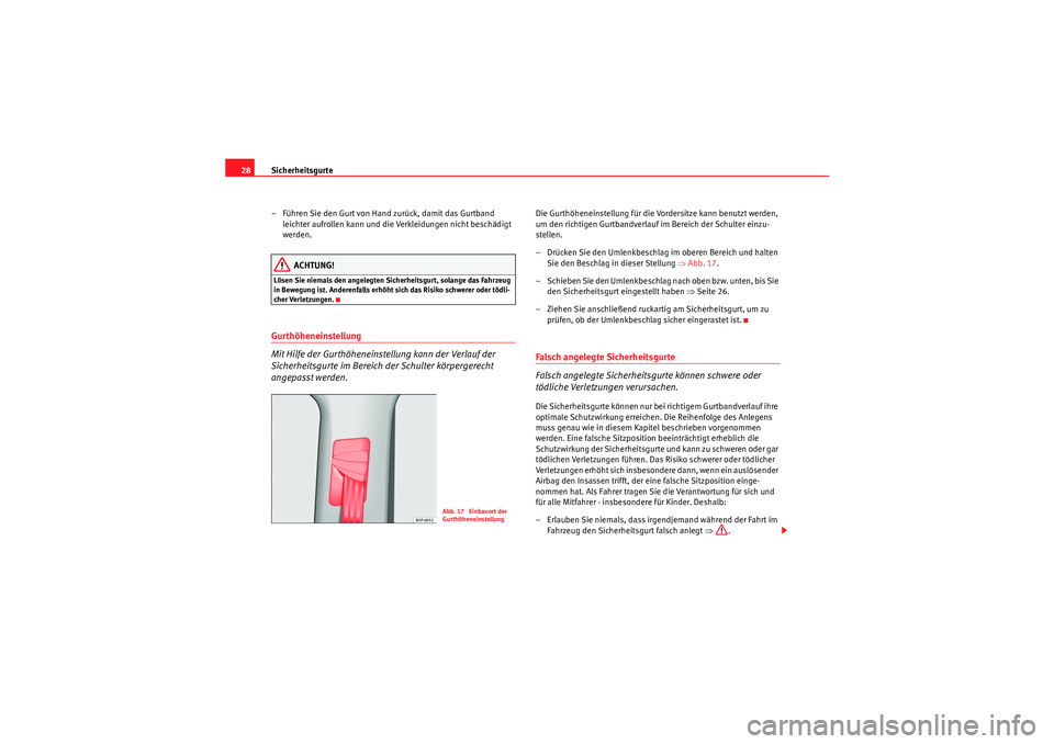 Seat Altea 2011  Betriebsanleitung (in German) Sicherheitsgurte
28
– Führen Sie den Gurt von Hand zurück, damit das Gurtband leichter aufrollen kann und die Verkleidungen nicht beschädigt 
werden.
ACHTUNG!
Lösen Sie niemals den angelegten Si