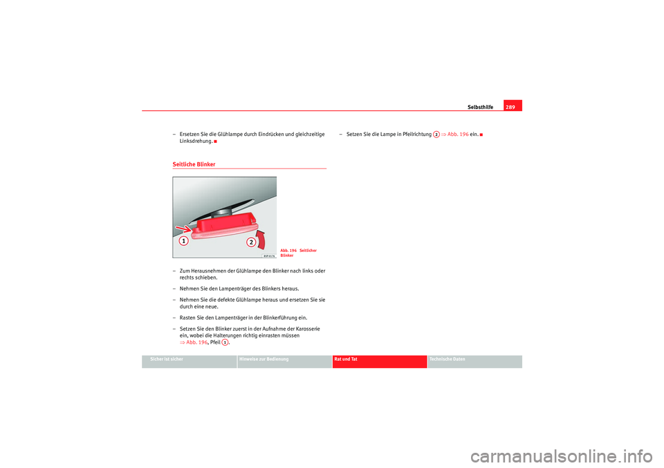Seat Altea 2011 Betriebsanleitung (in German) Selbsthilfe289
Sicher ist sicher
Hinweise zur Bedienung
Rat und Tat
Te c h n i s c h e D a t e n
– Ersetzen Sie die Glühlampe durch Eindrücken und gleichzeitige
Linksdrehung.Seitliche Blinker– Seat Altea 2011 Betriebsanleitung (in German) Selbsthilfe289
Sicher ist sicher
Hinweise zur Bedienung
Rat und Tat
Te c h n i s c h e D a t e n
– Ersetzen Sie die Glühlampe durch Eindrücken und gleichzeitige
Linksdrehung.Seitliche Blinker–