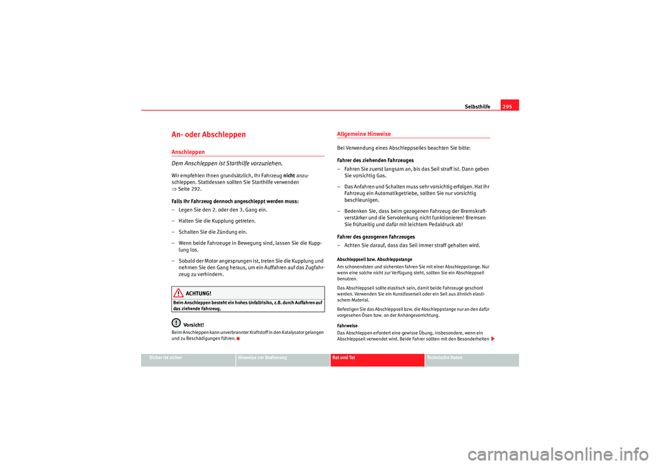 Seat Altea 2011 Betriebsanleitung (in German) Selbsthilfe295
Sicher ist sicher
Hinweise zur Bedienung
Rat und Tat
Te c h n i s c h e D a t e n
An- oder AbschleppenAnschleppen
Dem Anschleppen ist Starthilfe vorzuziehen.Wir empfehlen Ihnen grundsà Seat Altea 2011 Betriebsanleitung (in German) Selbsthilfe295
Sicher ist sicher
Hinweise zur Bedienung
Rat und Tat
Te c h n i s c h e D a t e n
An- oder AbschleppenAnschleppen
Dem Anschleppen ist Starthilfe vorzuziehen.Wir empfehlen Ihnen grundsÃ