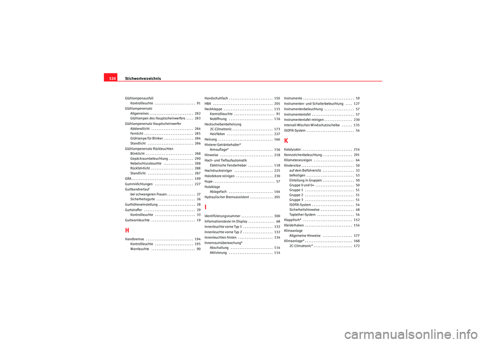 Seat Altea 2011  Betriebsanleitung (in German) Stichwortverzeichnis
320Glühlampenausfall
Kontrollleuchte  . . . . . . . . . . . . . . . . . . . . . . .  91
Glühlampenersatz Allgemeines . . . . . . . . . . . . . . . . . . . . . . . . .  282
Glüh
