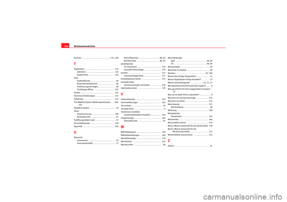 Seat Altea 2011  Betriebsanleitung (in German) Stichwortverzeichnis
324Summer  . . . . . . . . . . . . . . . . . . . . . . . . . . . 131, 180TTagfahrlicht  . . . . . . . . . . . . . . . . . . . . . . . . . . . .  125
aktivieren . . . . . . . . . .