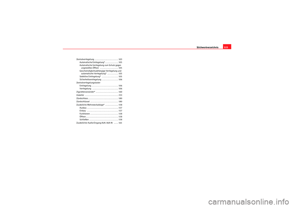 Seat Altea 2011  Betriebsanleitung (in German) Stichwortverzeichnis325
Zentralverriegelung . . . . . . . . . . . . . . . . . . . . . . 103
Automatische Entriegelung* . . . . . . . . . . . . 105
Automatische Verriegelung zum Schutz gegen ungewollte