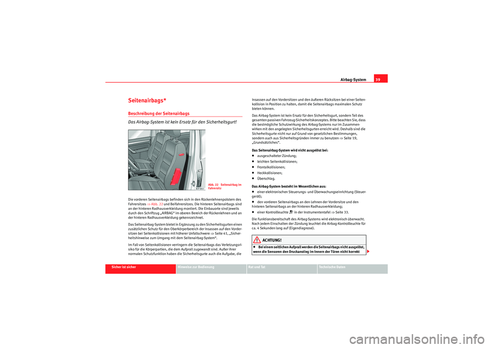 Seat Altea 2011  Betriebsanleitung (in German) Airbag-System39
Sicher ist sicher
Hinweise zur Bedienung
Rat und Tat
Te c h n i s c h e  D a t e n
Seitenairbags*Beschreibung der Seitenairbags
Das Airbag-System ist kein Ersatz für den Sicherheitsgu