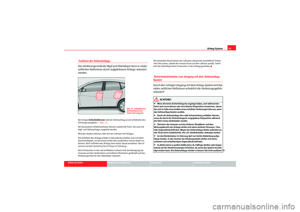 Seat Altea 2011 Betriebsanleitung (in German) Airbag-System41
Sicher ist sicher
Hinweise zur Bedienung
Rat und Tat
Te c h n i s c h e D a t e n
Funktion der Seitenairbags
Das Verletzungsrisiko für Kopf und Oberkörper kann in vielen
seitliche Seat Altea 2011 Betriebsanleitung (in German) Airbag-System41
Sicher ist sicher
Hinweise zur Bedienung
Rat und Tat
Te c h n i s c h e D a t e n
Funktion der Seitenairbags
Das Verletzungsrisiko für Kopf und Oberkörper kann in vielen
seitliche