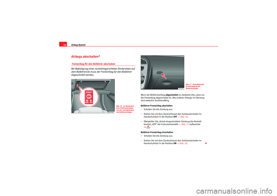 Seat Altea 2011 Betriebsanleitung (in German) Airbag-System
46Airbags abschalten* Frontairbag für den Beifahrer abschalten
Bei Befestigung eines rückwärtsgerichteten Kindersitzes auf
dem Beifahrersitz muss der Fr ontairbag für den Beifahrer Seat Altea 2011 Betriebsanleitung (in German) Airbag-System
46Airbags abschalten* Frontairbag für den Beifahrer abschalten
Bei Befestigung eines rückwärtsgerichteten Kindersitzes auf
dem Beifahrersitz muss der Fr ontairbag für den Beifahrer