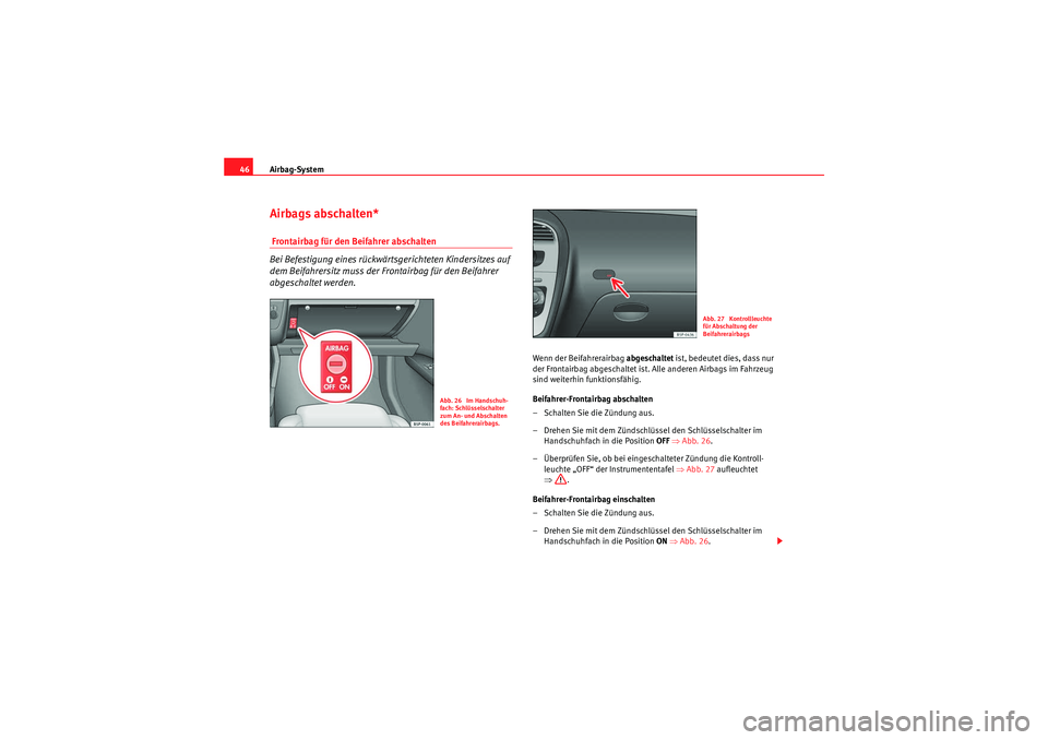 Seat Altea 2011  Betriebsanleitung (in German) Airbag-System
46Airbags abschalten* Frontairbag für den Beifahrer abschalten
Bei Befestigung eines rückwärtsgerichteten Kindersitzes auf 
dem Beifahrersitz muss der Fr ontairbag für den Beifahrer 