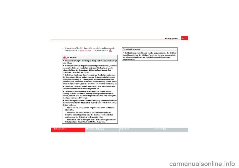 Seat Altea 2011  Betriebsanleitung (in German) Airbag-System47
Sicher ist sicher
Hinweise zur Bedienung
Rat und Tat
Te c h n i s c h e  D a t e n
– Vergewissern Sie sich, dass bei eingeschalteter Zündung die 
Kontrollleuchte  ⇒Seite 46, Abb. 