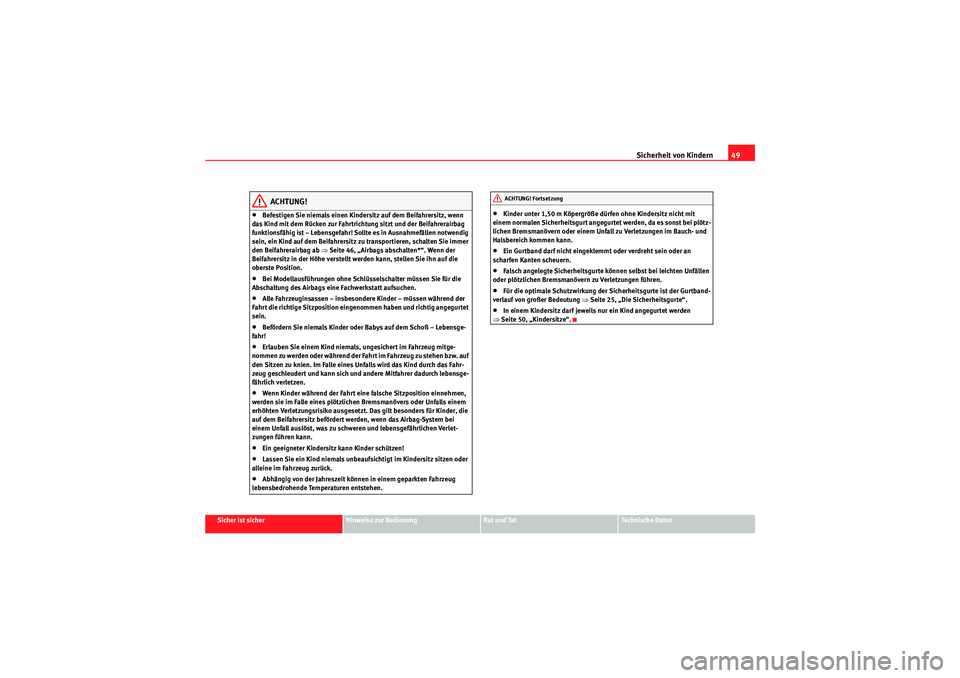 Seat Altea 2011  Betriebsanleitung (in German) Sicherheit von Kindern49
Sicher ist sicher
Hinweise zur Bedienung
Rat und Tat
Te c h n i s c h e  D a t e n
ACHTUNG!
•Befestigen Sie niemals einen Kinder sitz auf dem Beifahrersitz, wenn 
das Kind m