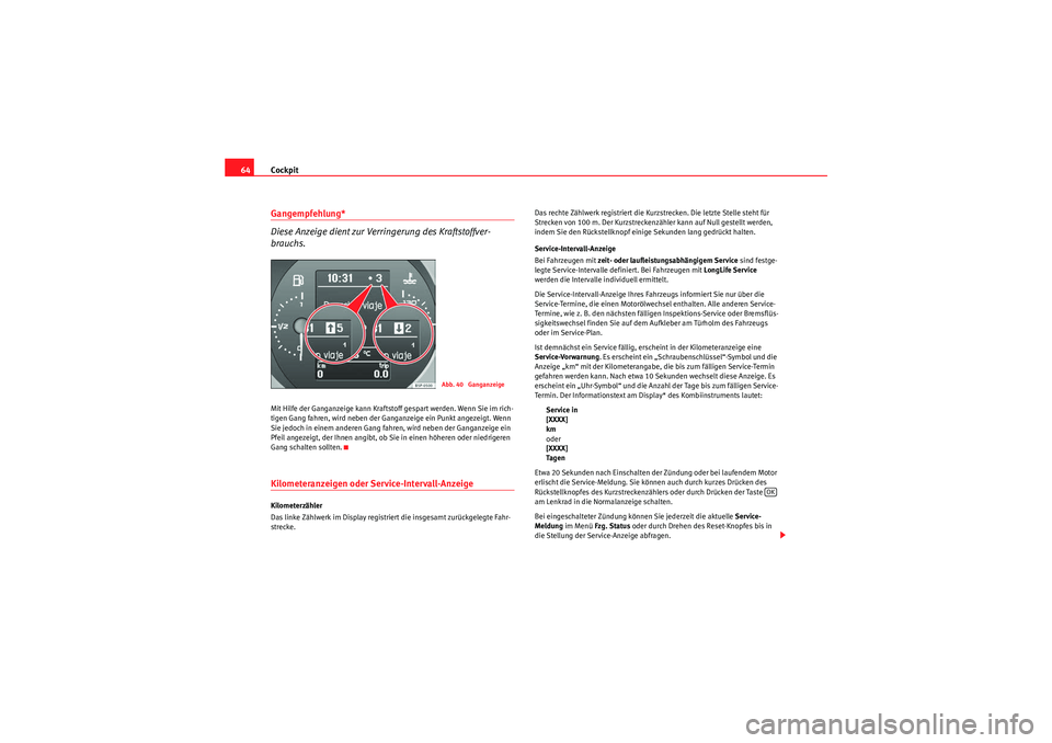 Seat Altea 2011  Betriebsanleitung (in German) Cockpit
64Gangempfehlung* 
Diese Anzeige dient zur Verringerung des Kraftstoffver-
brauchs.Mit Hilfe der Ganganzeige kann Kraftstoff gespart werden. Wenn Sie im rich-
tigen Gang fahren, wird neben der